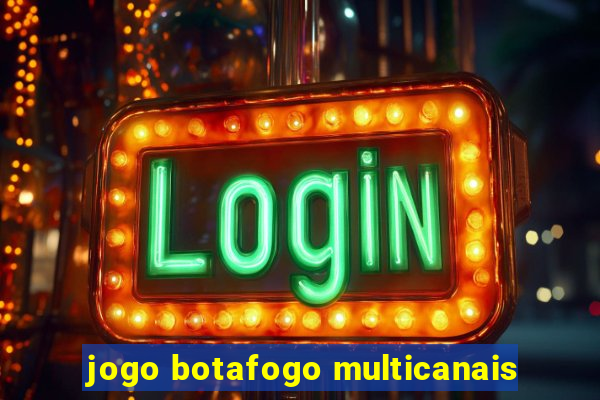 jogo botafogo multicanais